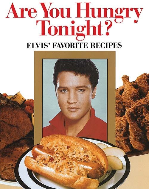 ARE YOU HUNGRY TONIGHT ELVIS` FAVORITE RECIPES