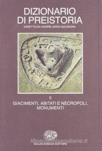 DIZIONARIO DI PREISTORIA 2 - GIACIMENTI ABITATI E NECROPOLI MONUMENTI