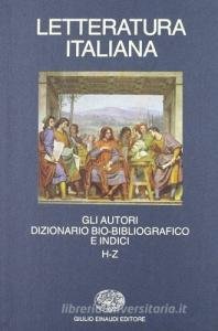 LETTERATURA ITALIANA DIZIONARIO AUTORI DIZIONARIO BIO-BIBLIOGRAFICO E INDICI H-Z