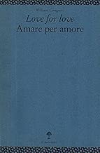 LOVE FOR LOVE-AMARE PER AMORE