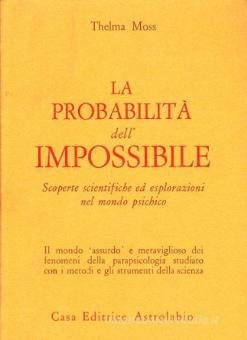 PROBABILITA` DELL`IMPOSSIBILE. SCOPERTE SCIENTIFICHE ED ESPLORAZIONI NEL MONDO PSICHICO