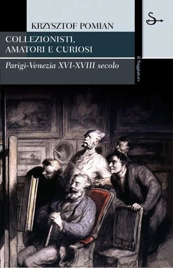 Collezionisti, amatori e curiosi - Krzysztof Pomian, Il Saggiatore, 2007 | Immagine principale