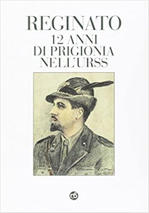 12 Anni Di Prigionia Nell'urss Enrico Reginato Nuovi Sentieri 2017
