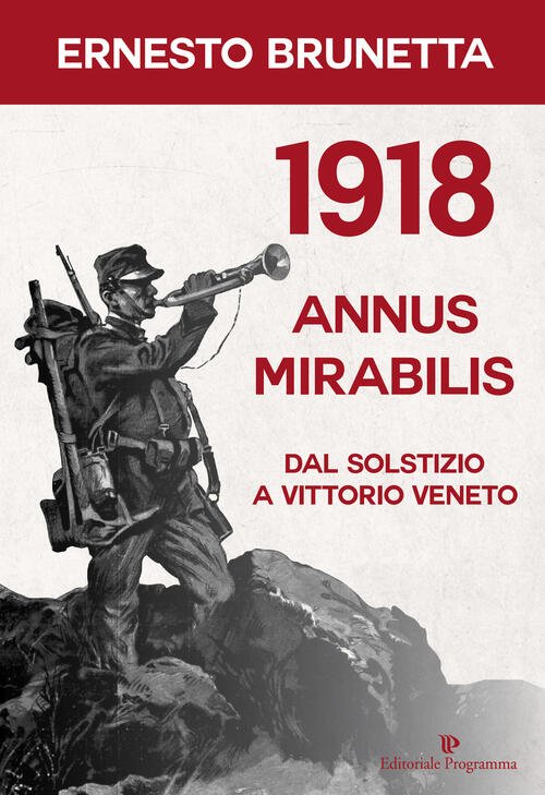 1918 Annus Mirabilis. Dal Solstizio A Vittorio Veneto Ernesto Brunetta …