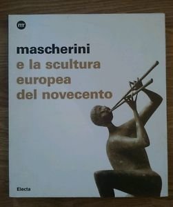 Mascherini E La Scultura Europea Del Novecento. Catalogo Della Mostra …