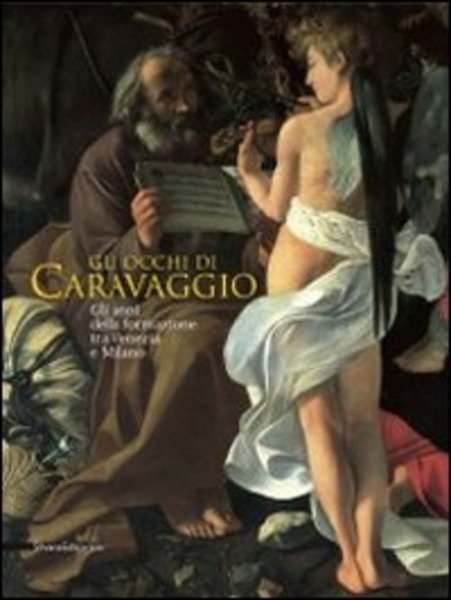 Gli Occhi Di Caravaggio. Gli Anni Della Formazione Tra Venezia …