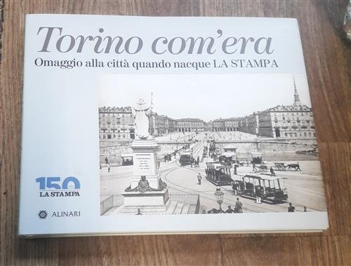 Torino Com'era Omaggio Alla Città Quando Nacque La Stampa Alinari …