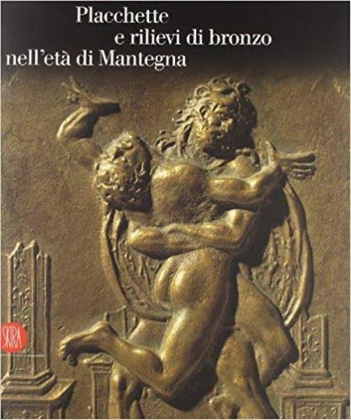 Placchette E Rilievi Di Bronzo Dell'eta Di Mantegna. Catalogo Della …