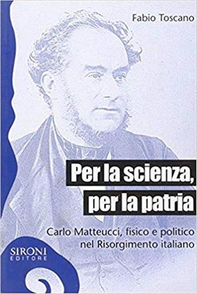 Per La Scienza, Per La Patria. Carlo Matteucci, Fi Fabio …