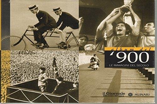 Album Del 900. Un Secolo Nelle Immagini Degli Archivi Alinari
