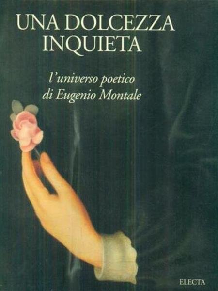 Una Dolcezza Inquieta. L'universo Poetico Di Eugenio Montale. Catalogo Della …
