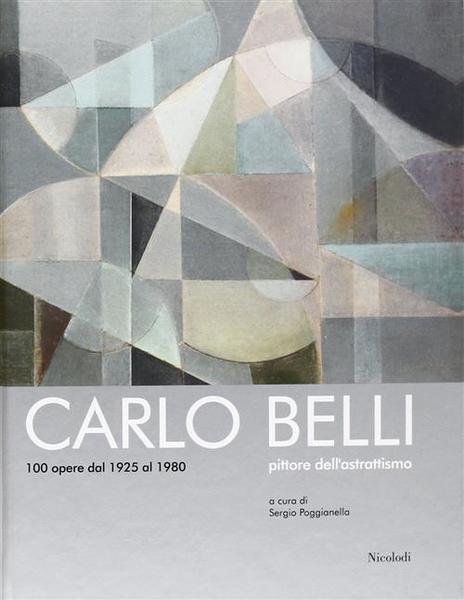Carlo Belli Pittore Dell'astrattismo 100 Opere Dal 1925 Al 1980