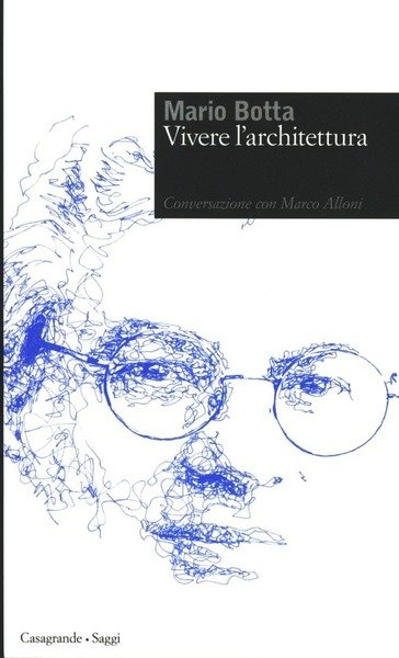 Mario Botta. Vivere L'architettura