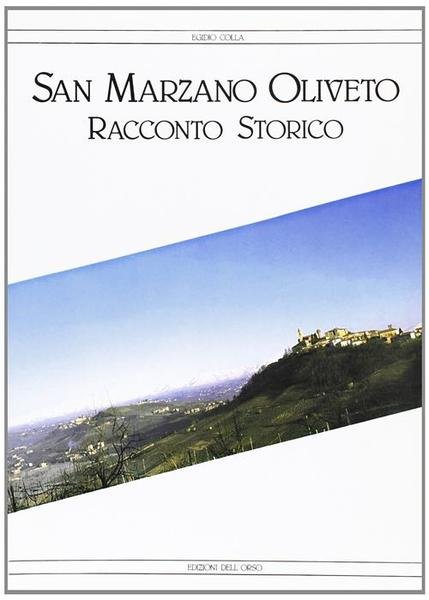 San Marzano Oliveto. Racconto Storico Egidio Colla Edizioni Dell'orso 1990