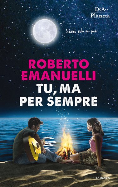 Tu, Ma Per Sempre Roberto Emanuelli Dea Planeta Libri 2019