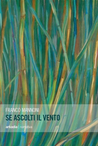 Se Ascolti Il Vento Franco Mannoni Arkadia 2016