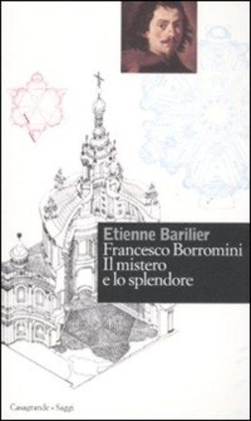 Francesco Borromini. Il Mistero E Lo Splendore Etienne Barilier Casagrande …