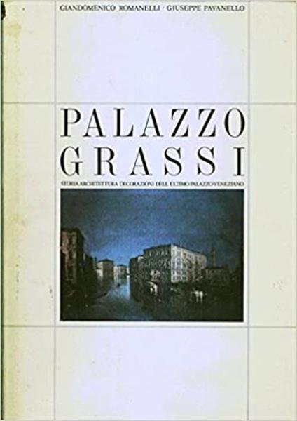 Palazzo Grassi. Storia, Architettura, Decorazioni Dell'ultimo Palazzo Veneziano | Immagine principale