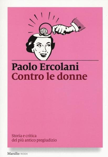 Contro Le Donne. Storia E Critica Del Piu Antico Pregiudizio