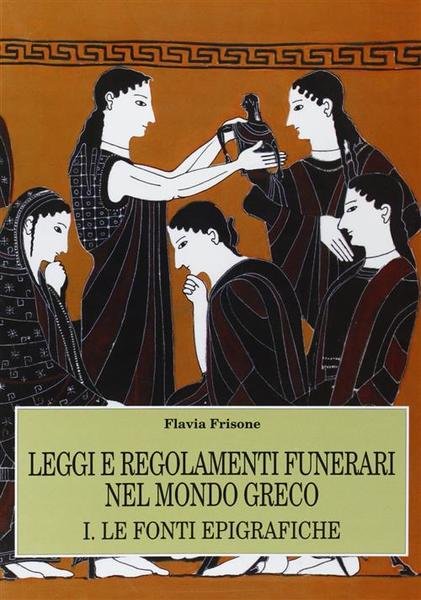 Leggi E Regolamenti Funerari Nel Mondo Greco. Vol. 1: Le …