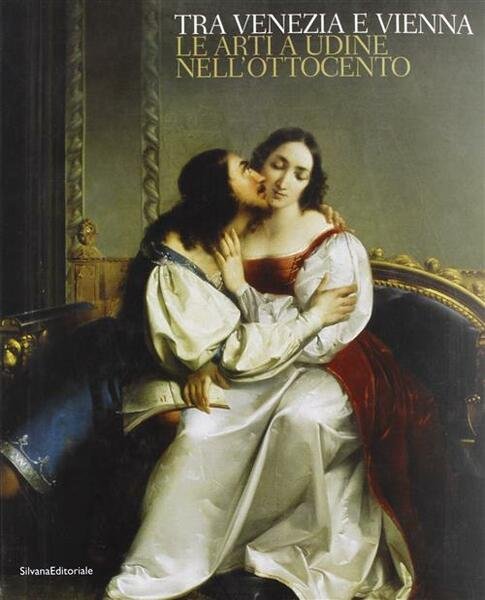 Tra Venezia E Vienna. Catalogo Della Mostra Udine