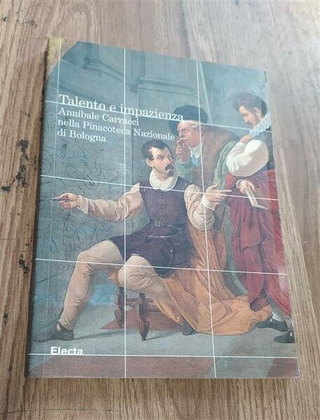 Talento E Impazienza. Annibale Carracci Nella Pinacoteca Nazionale Di Bologna.