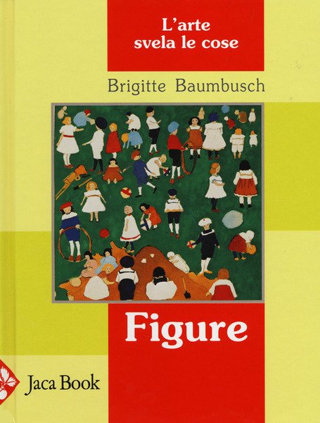 Figure. L'arte Svela Le Cose Brigitte Baumbusch Jaca Book 2014