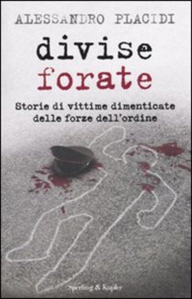 Divise Forate. Storie Di Vittime Dimenticate Delle Forze Dell'ordine Alessandr