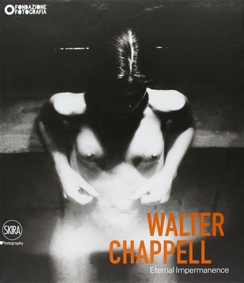 Walter Chappell. Eternal Impermanence F. Maggia Skira 2013