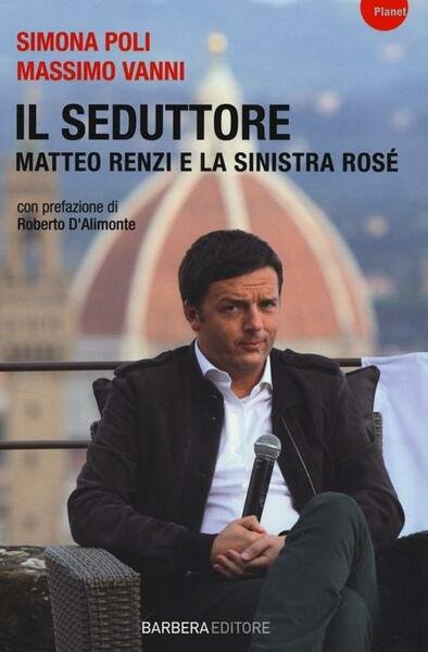 Il Seduttore. Matteo Renzi E La Sinistra Rose