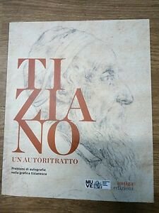 Tiziano. Un Autoritratto. Problemi Di Autografia Nella Grafica Tizianesca. Catalogo …