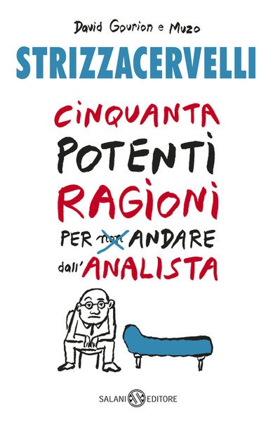 Strizzacervelli. Cinquanta Potenti Ragioni Per Non Andare Dallo Psicologo