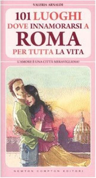 101 Luoghi Dove Innamorarsi A Roma Per Tutta La Vita | Immagine principale