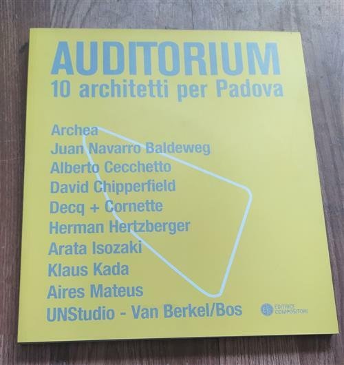Auditorium. 10 Architetti Per Padova. Archea, Juan Navarro Baldeweg, Alberto …