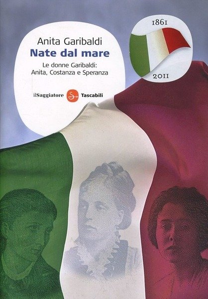 Nate Dal Mare. Le Donne Garibaldi: Anita, Costanza E Speranza