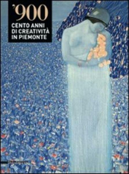 '900. Cento Anni Di Creativita In Piemonte. Catalogo Della Mostra …