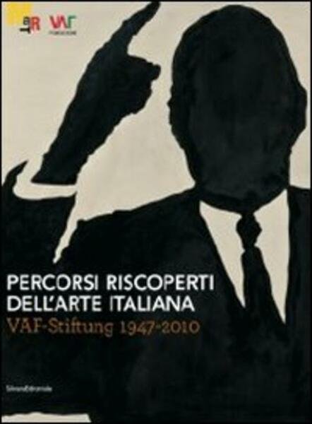 Percorsi Riscoperti Dell'arte Italiana. Vaf-Stiftung 1947-2010. Catalogo Della