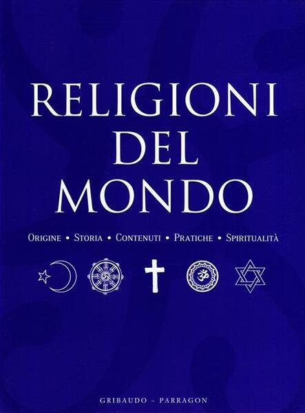 Religioni Del Mondo. Origini, Storia, Contenuti, Pratiche, Spiritualita