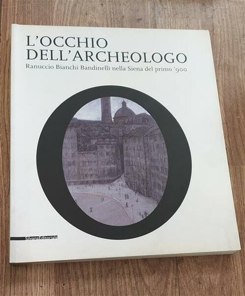 L'occhio Dell'archeologo. Ranuccio Bianchi Bandinelli Nella Siena Del Primo '9