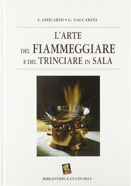 L'arte Del Fiammeggiare E Del Trinciare In Sala Antonio Ghilardi, …