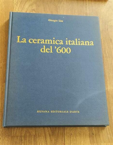 La Ceramica Italiana Del 600 Giorgio Lise Silvana 1974