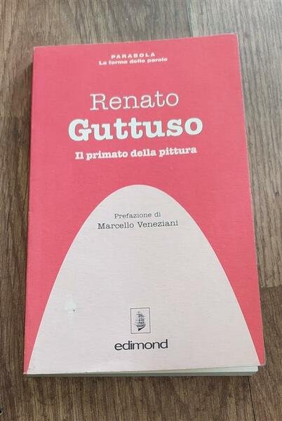 Renato Guttuso. Il Primato Della Pittura Renato Guttuso Edimond 1998