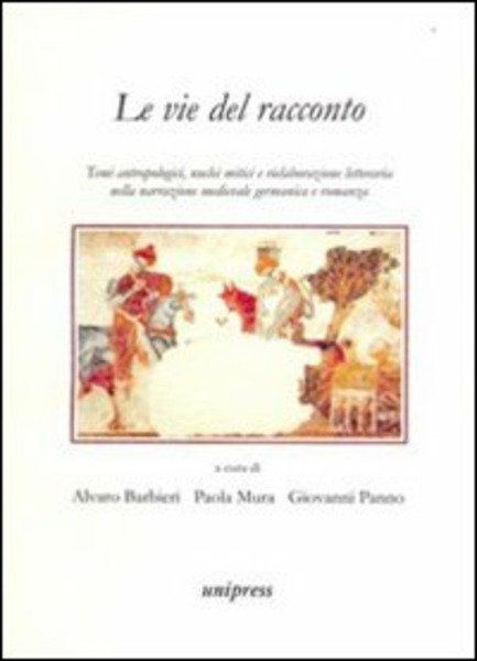 Le Vie Del Racconto. Temi Antropologici, Nuclei Mitici E Rielaborazione …