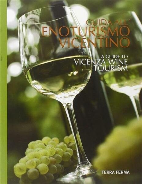 Guida All'enoturismo Vicentino. Guide To Vicenza Wine Tourism