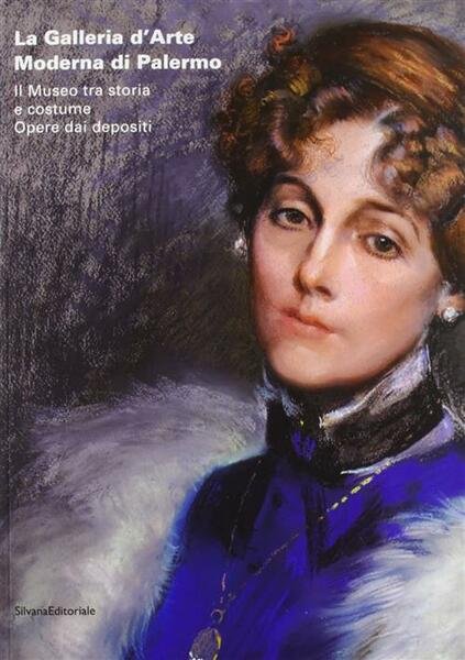 La Galleria D'arte Moderna Di Palermo. Il Museo Tra Storia E Costume. Opere Dai Depositi. Catalogo