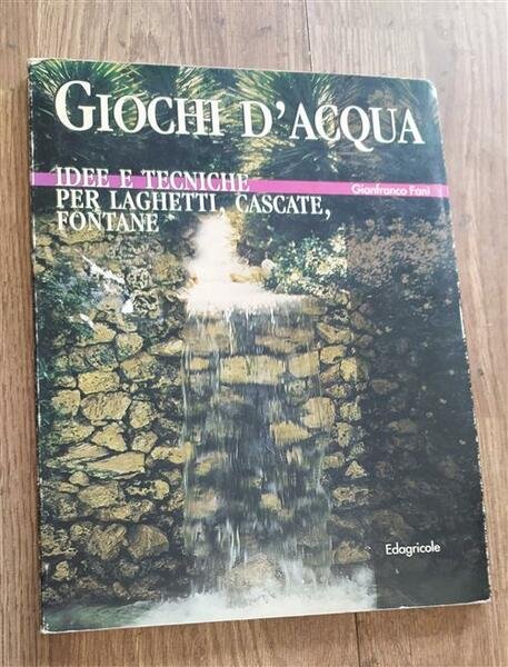 Giochi D'acqua. Idee E Tecniche Per Laghetti, Cascate, Fontane | Immagine principale