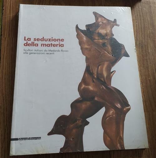 La Seduzione Della Materia. Scultori Italiani Da Medardo Rosso Alle …