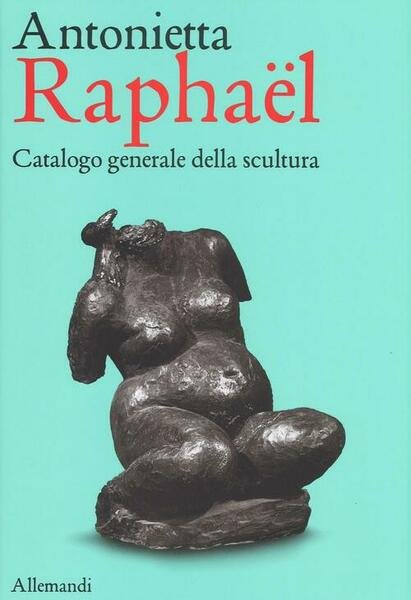 Antonietta RaphaÎl. Catalogo Generale Della Scultura
