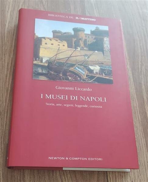 I Musei Di Napoli. Storia, Arte, Segreti, Leggende, Curiosit‡