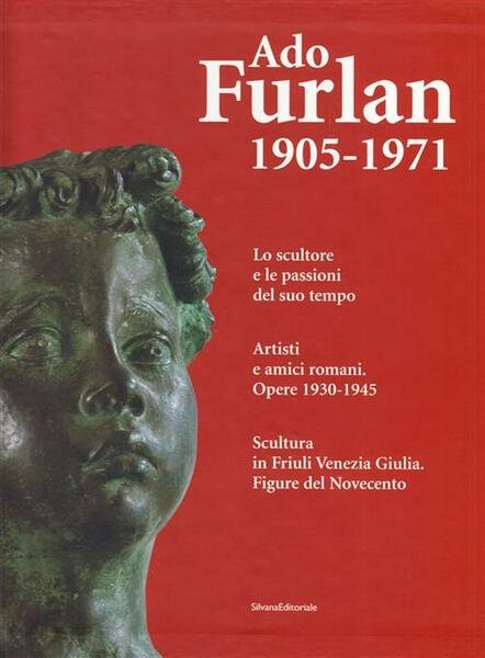 Ado Furlan 1905-1971 Lo Scultore E Le Passioni Del Suo … | Immagine principale